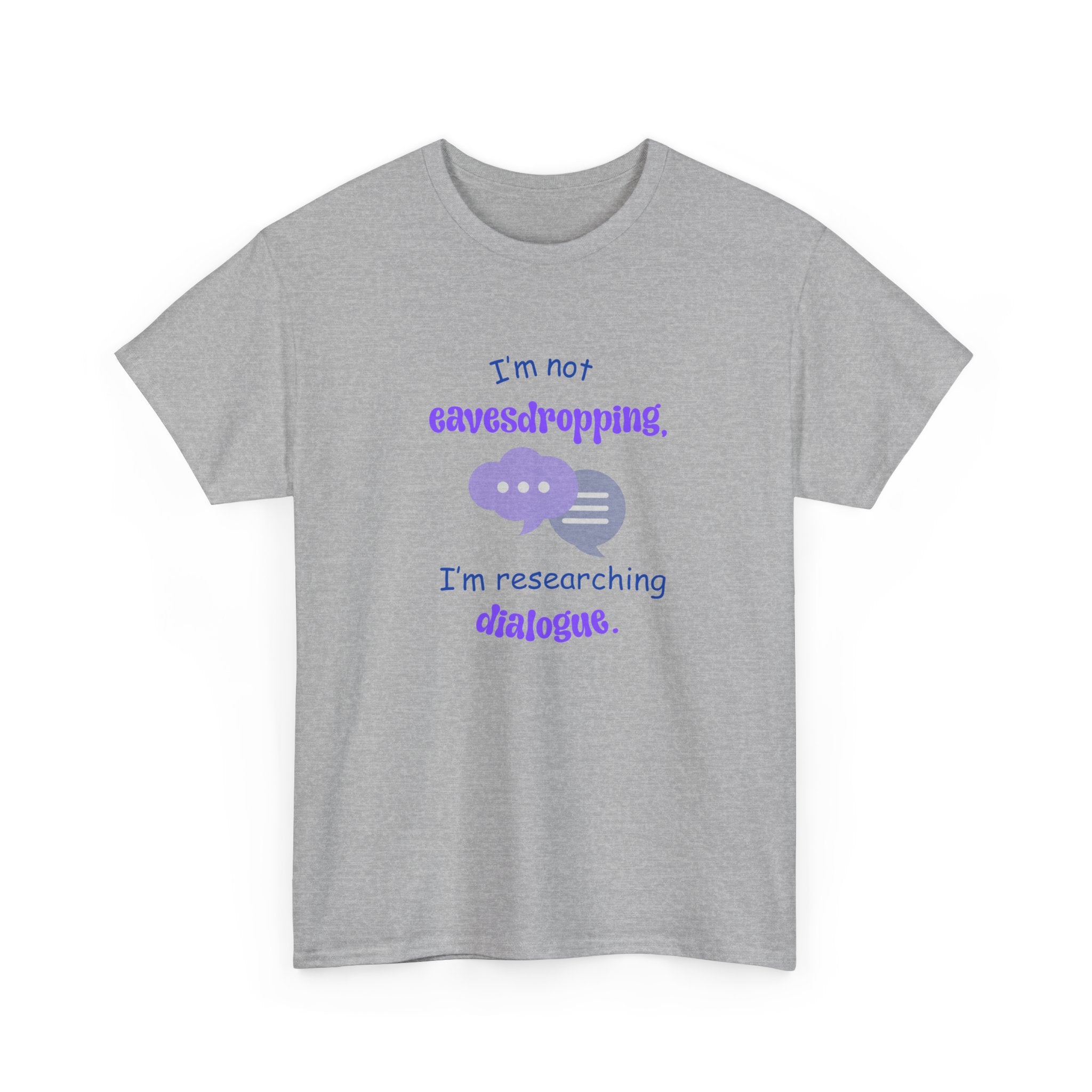 I'm Not Eavesdropping T-Shirt — I'm Researching Dialog - Funny Tee