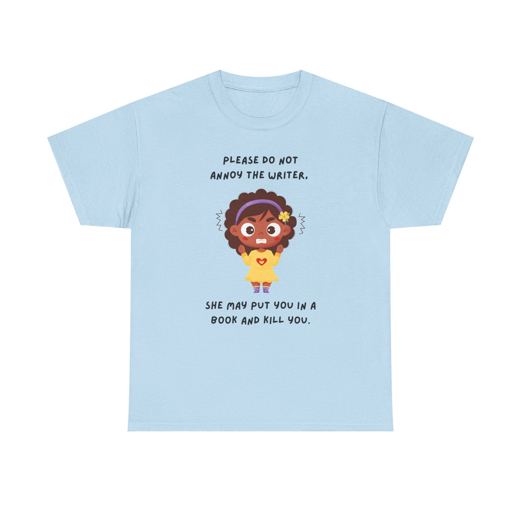Don't Annoy the Writer- T-shirt