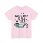 It's a Good Day to be a Writer- T-shirt