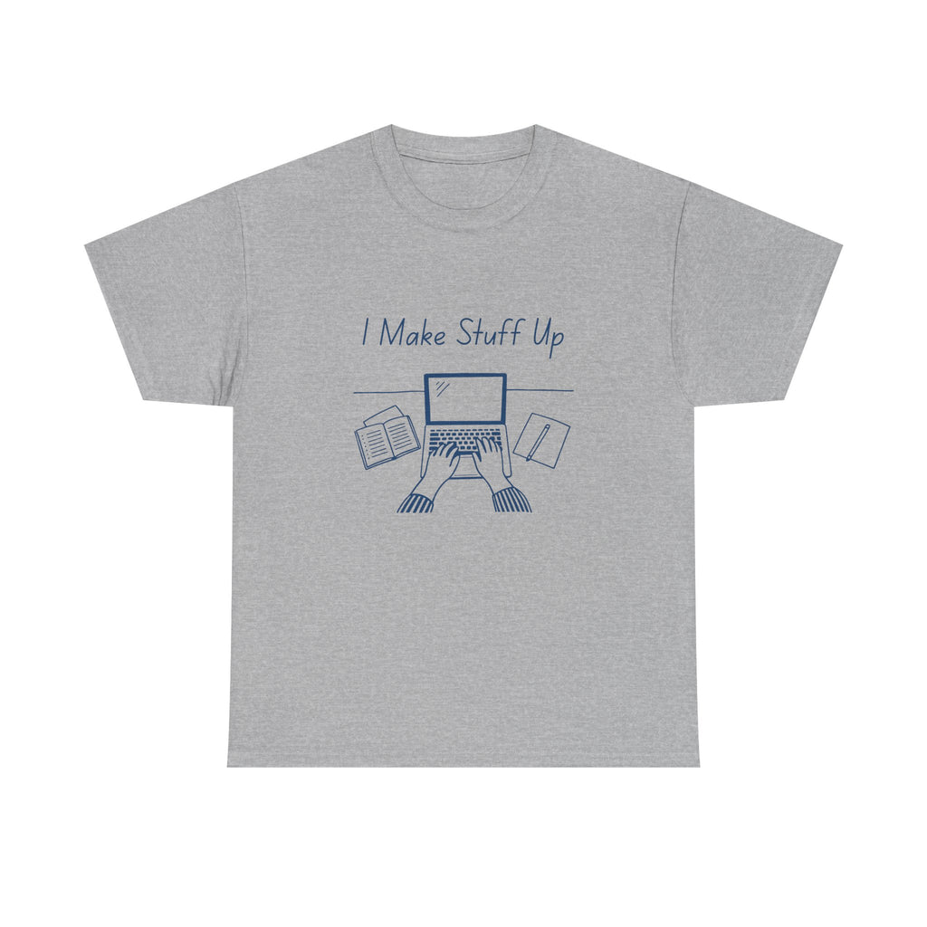 I Make Stuff Up- Fun T-shirt