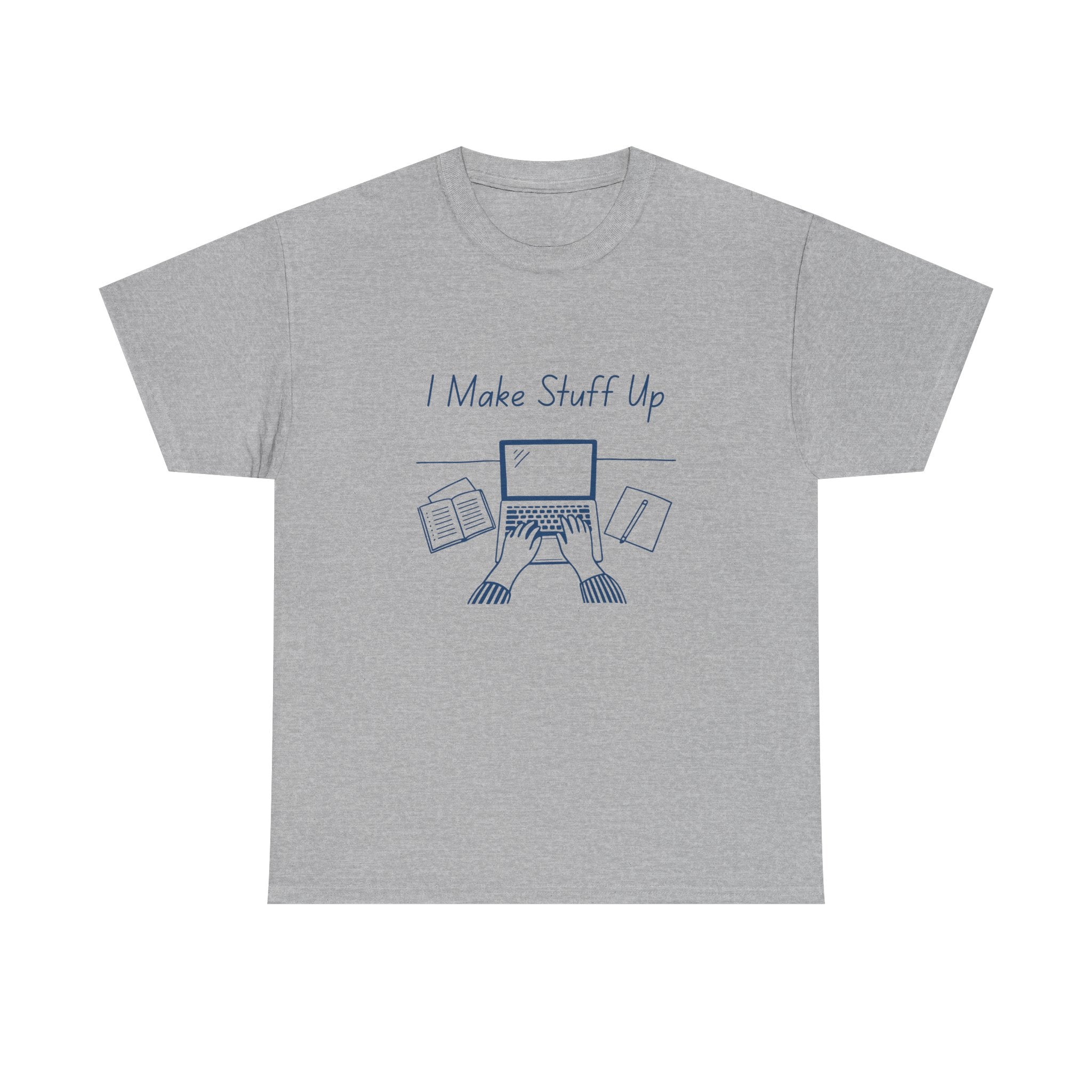 I Make Stuff Up- Fun T-shirt