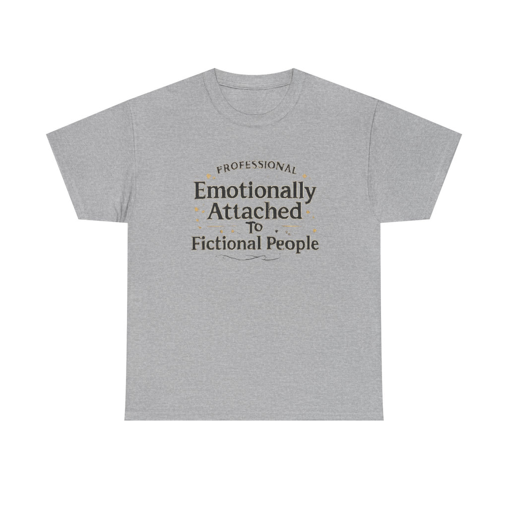 Emotionally Attached to Fictional People- Fun T-shirt