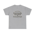 Emotionally Attached to Fictional People- Fun T-shirt