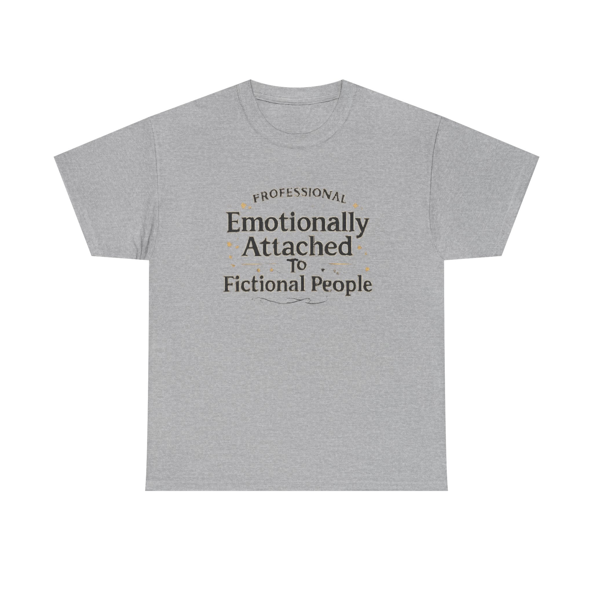 Emotionally Attached to Fictional People- Fun T-shirt