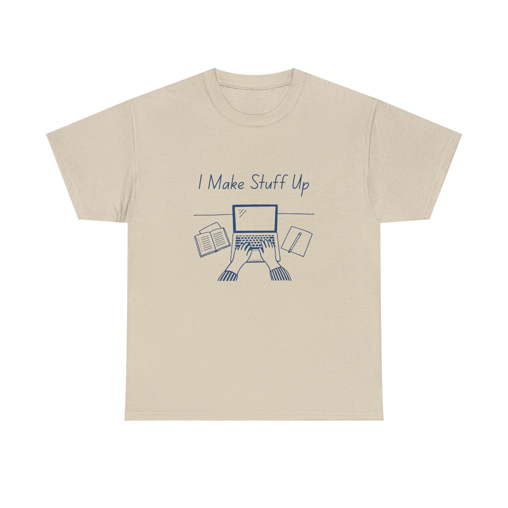 I Make Stuff Up- Fun T-shirt