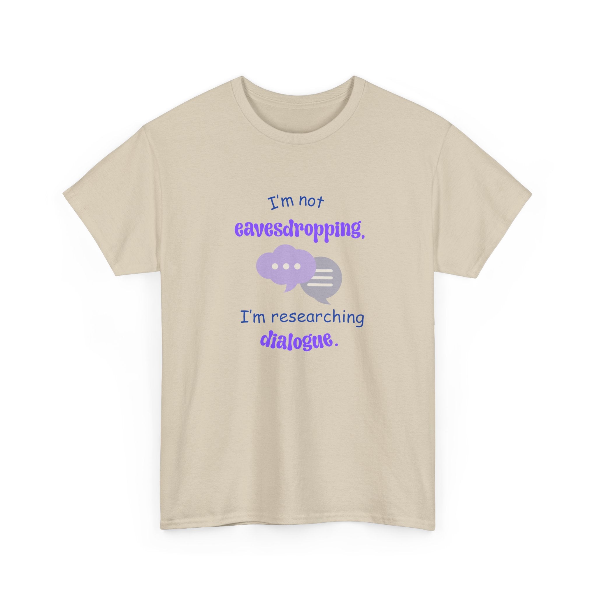 I'm Not Eavesdropping T-Shirt — I'm Researching Dialog - Funny Tee