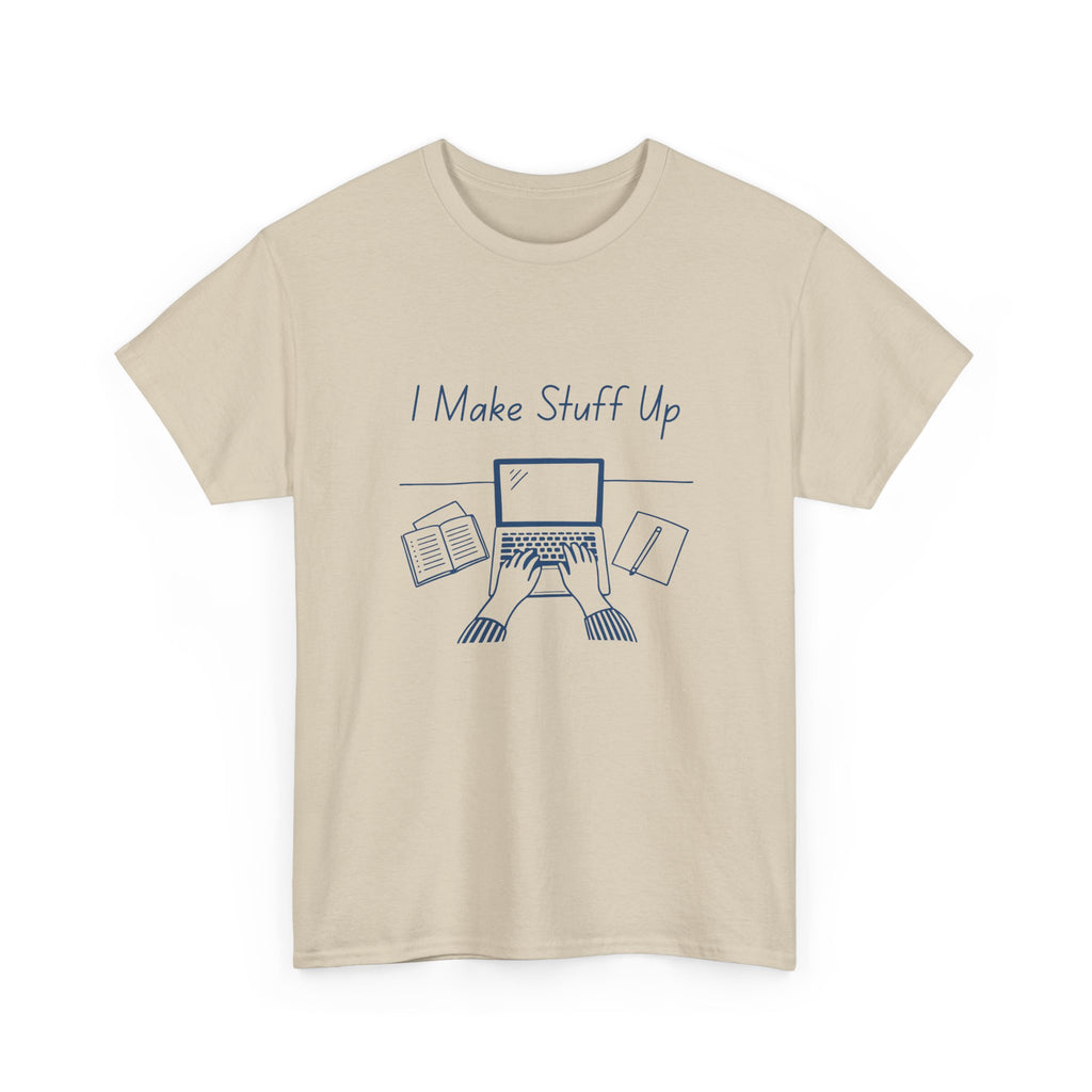 I Make Stuff Up- Fun T-shirt