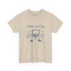 I Make Stuff Up- Fun T-shirt