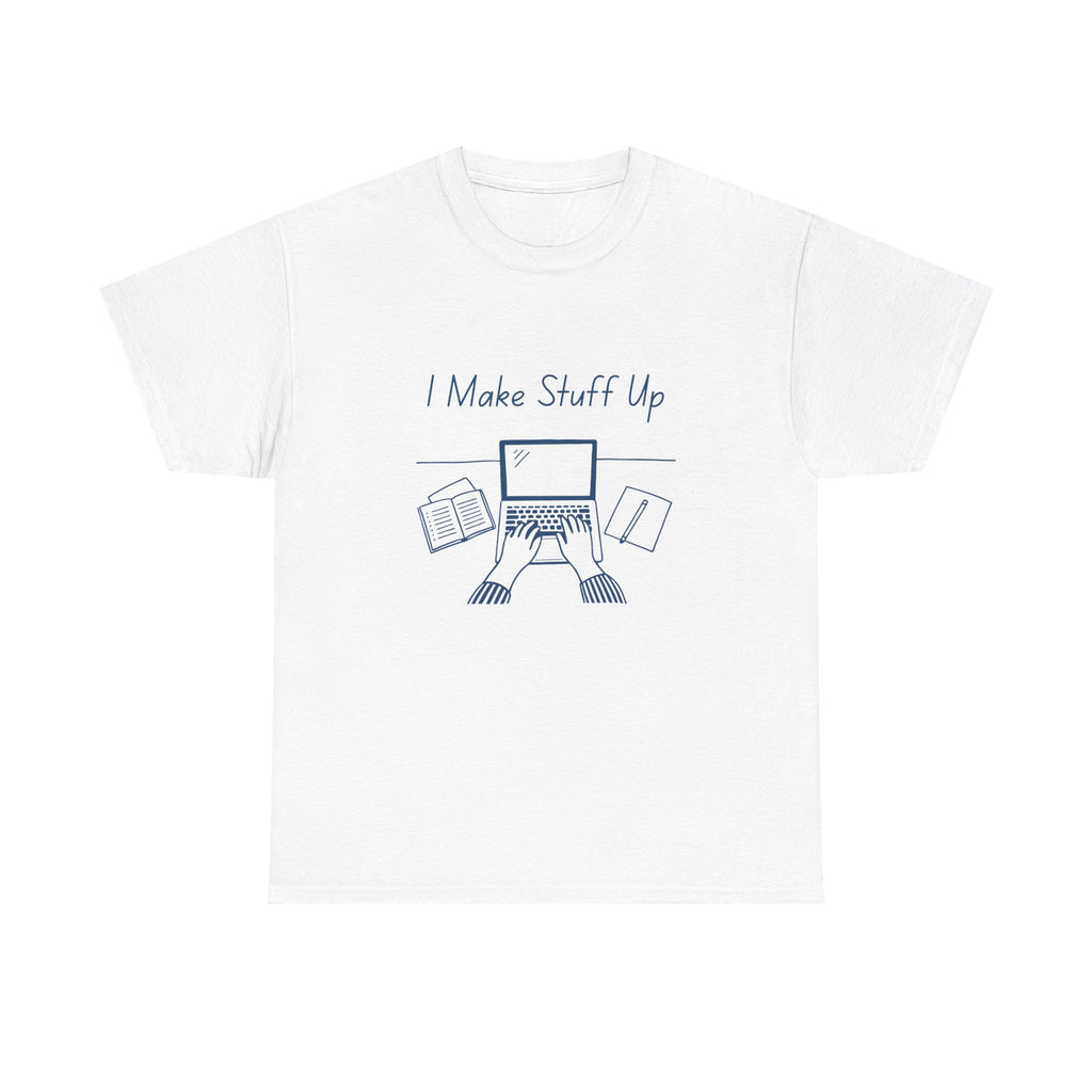 I Make Stuff Up- Fun T-shirt