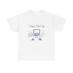 I Make Stuff Up- Fun T-shirt