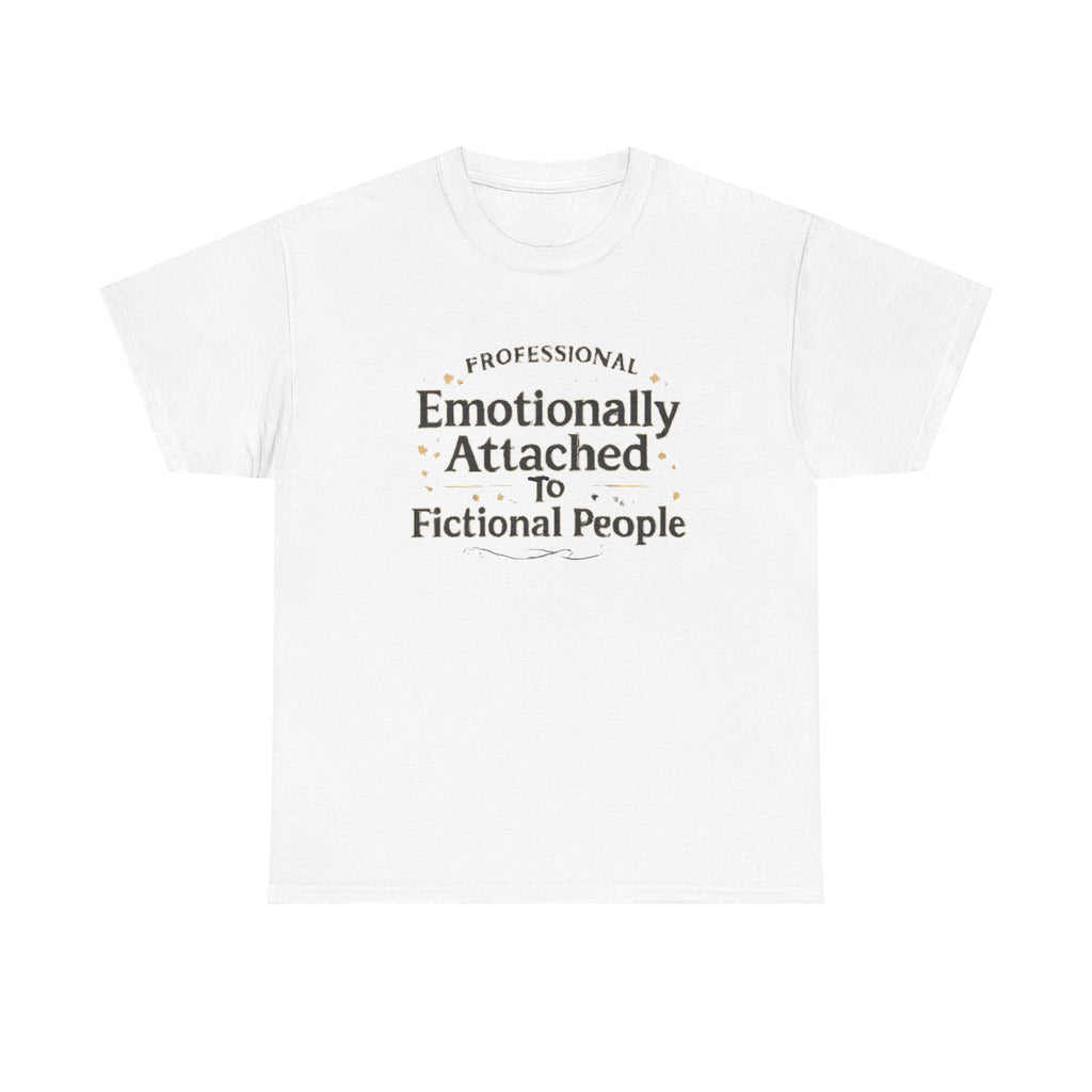 Emotionally Attached to Fictional People- Fun T-shirt