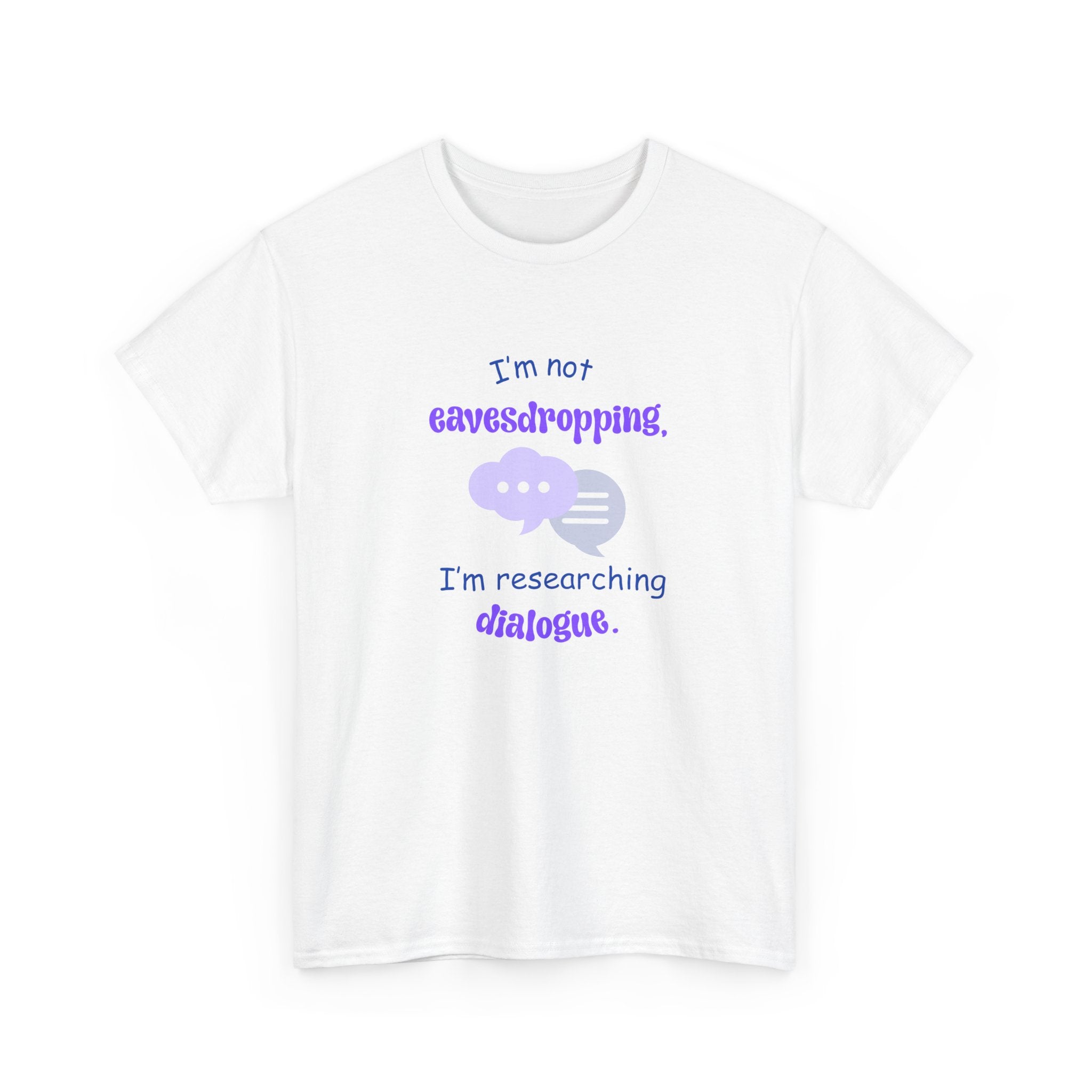 I'm Not Eavesdropping T-Shirt — I'm Researching Dialog - Funny Tee