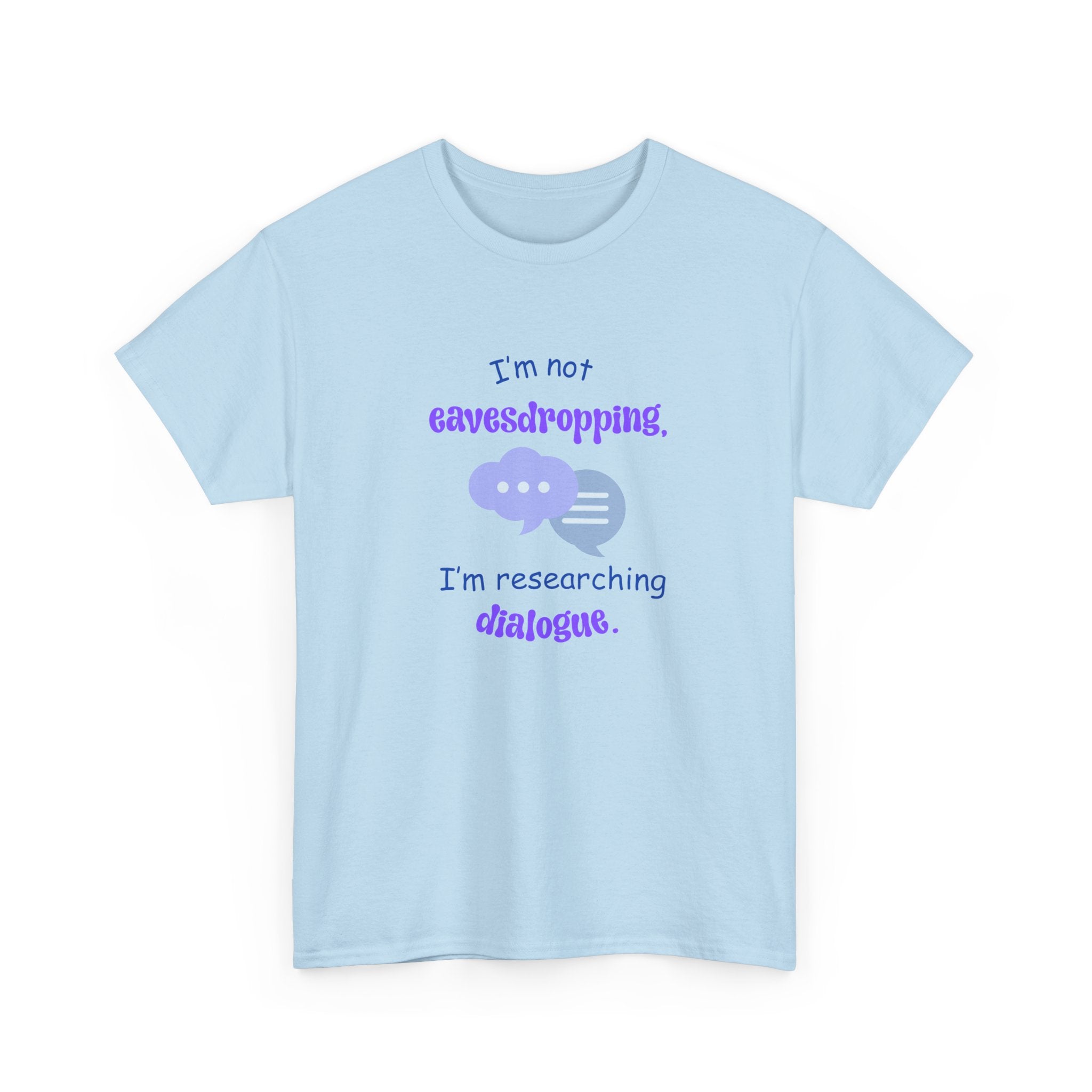 I'm Not Eavesdropping T-Shirt — I'm Researching Dialog - Funny Tee