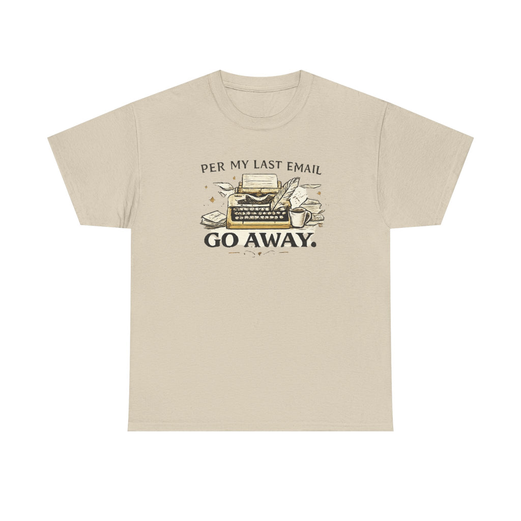 Per my Last Email- Go Away- T-shirt