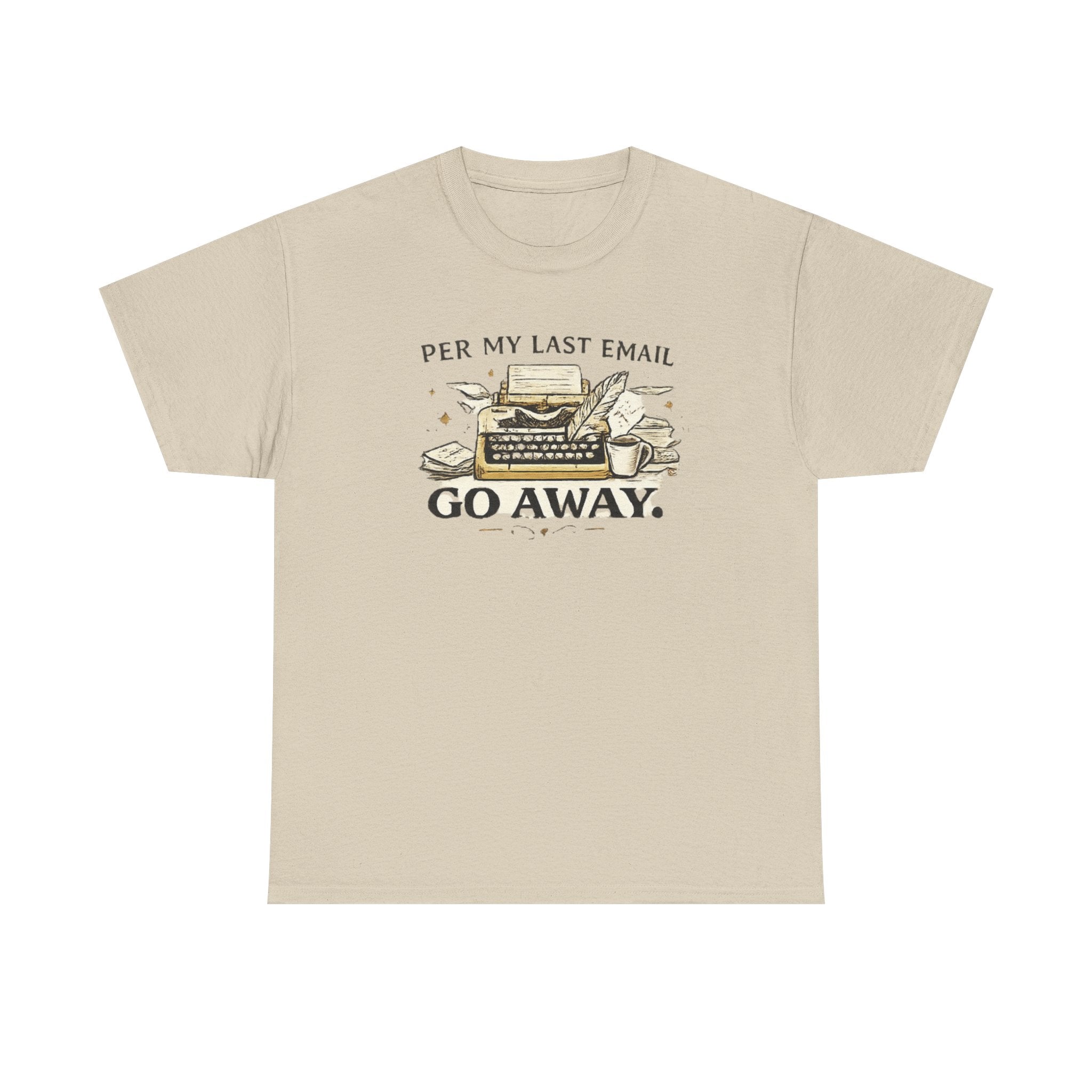 Per my Last Email- Go Away- T-shirt