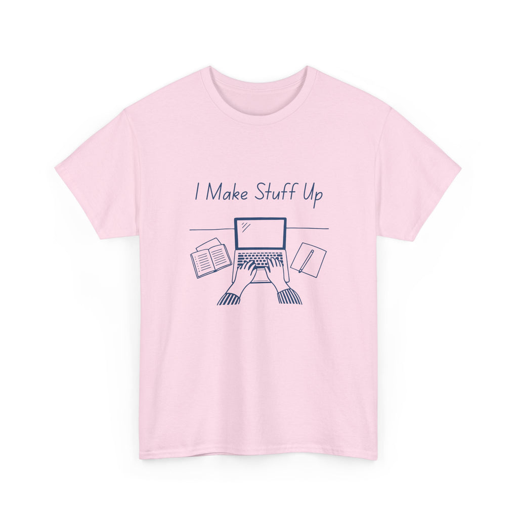 I Make Stuff Up- Fun T-shirt