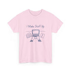 I Make Stuff Up- Fun T-shirt