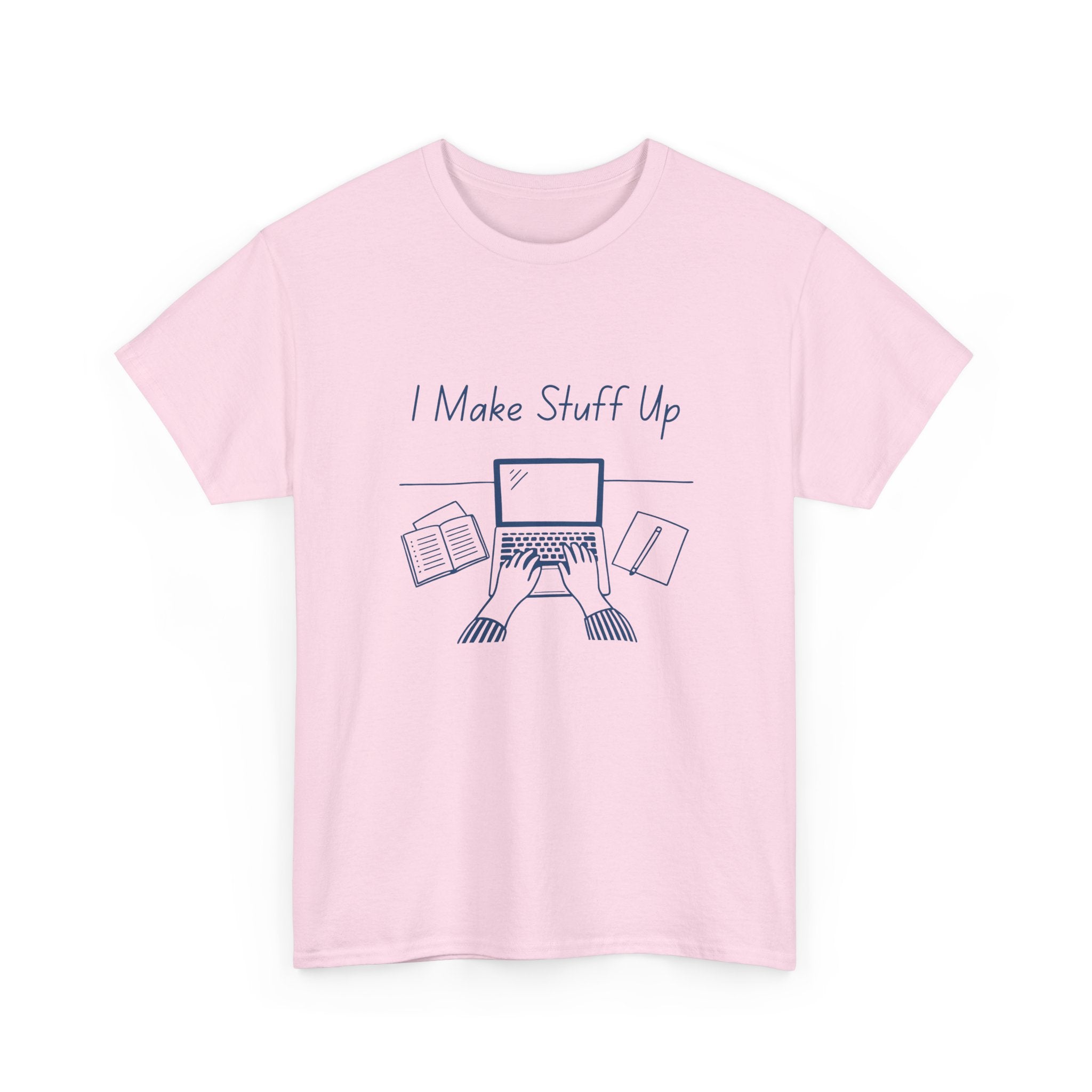 I Make Stuff Up- Fun T-shirt