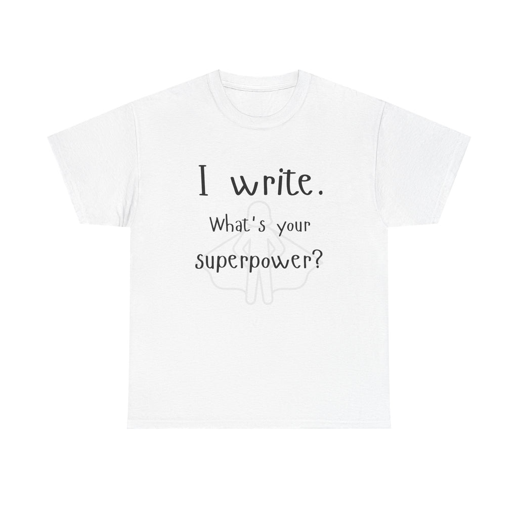 I write- What's Your Superpower? T-shirt