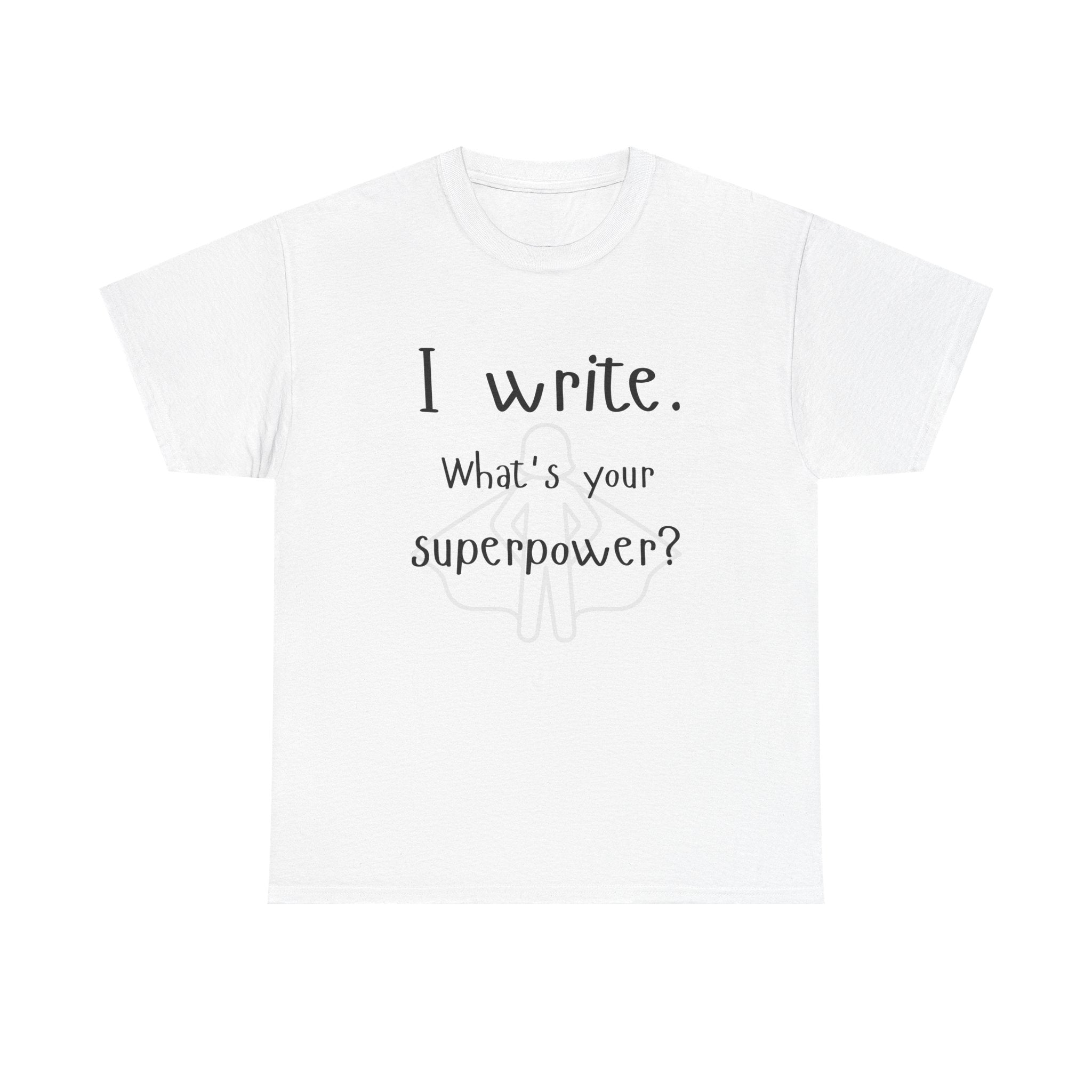 I write- What's Your Superpower? T-shirt