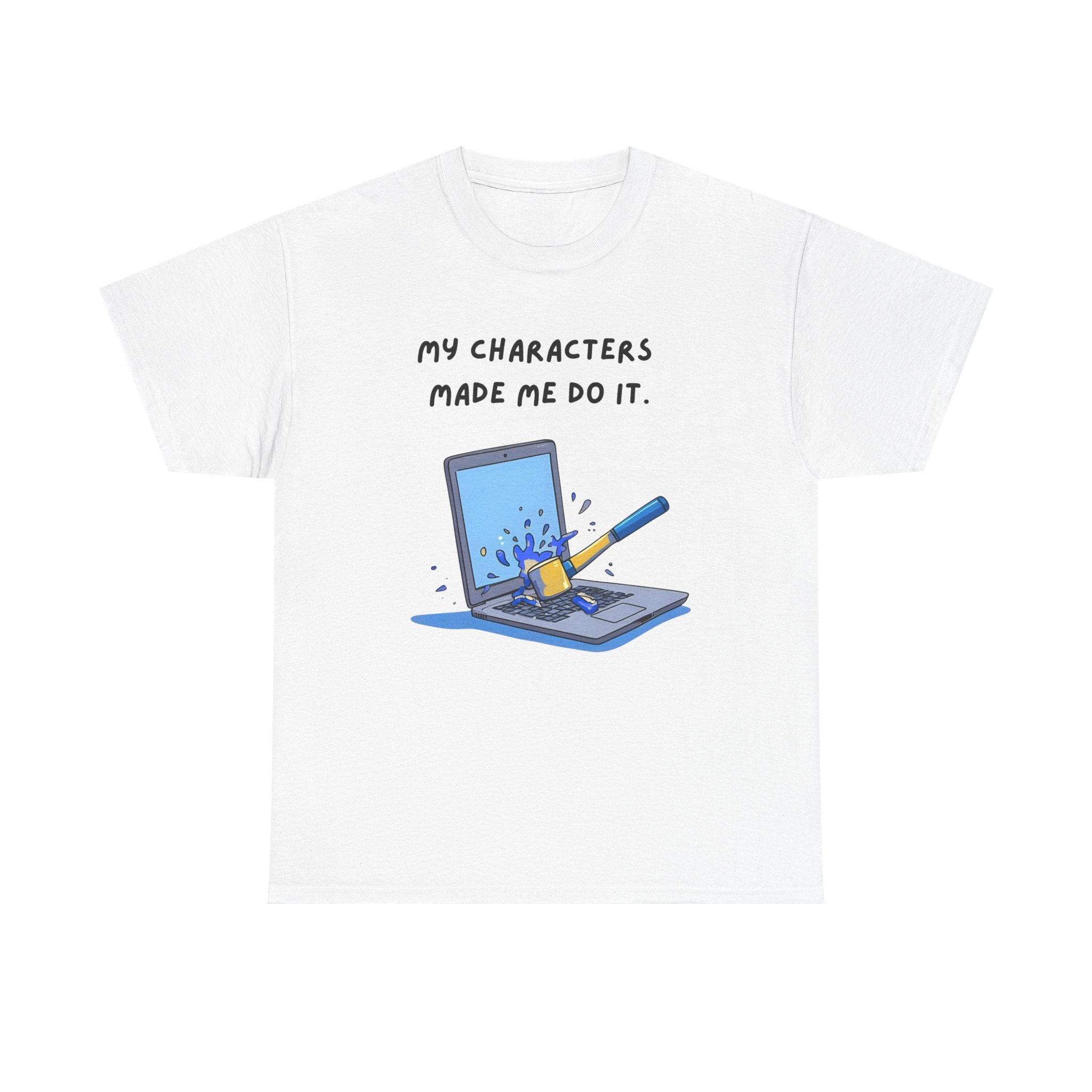 My Characters Made Me Do It - T-shirt