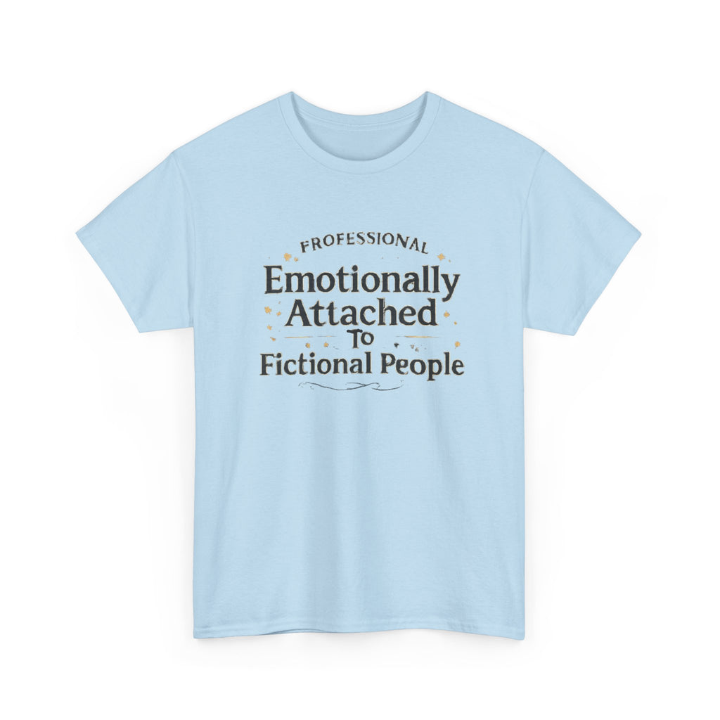Emotionally Attached to Fictional People- Fun T-shirt