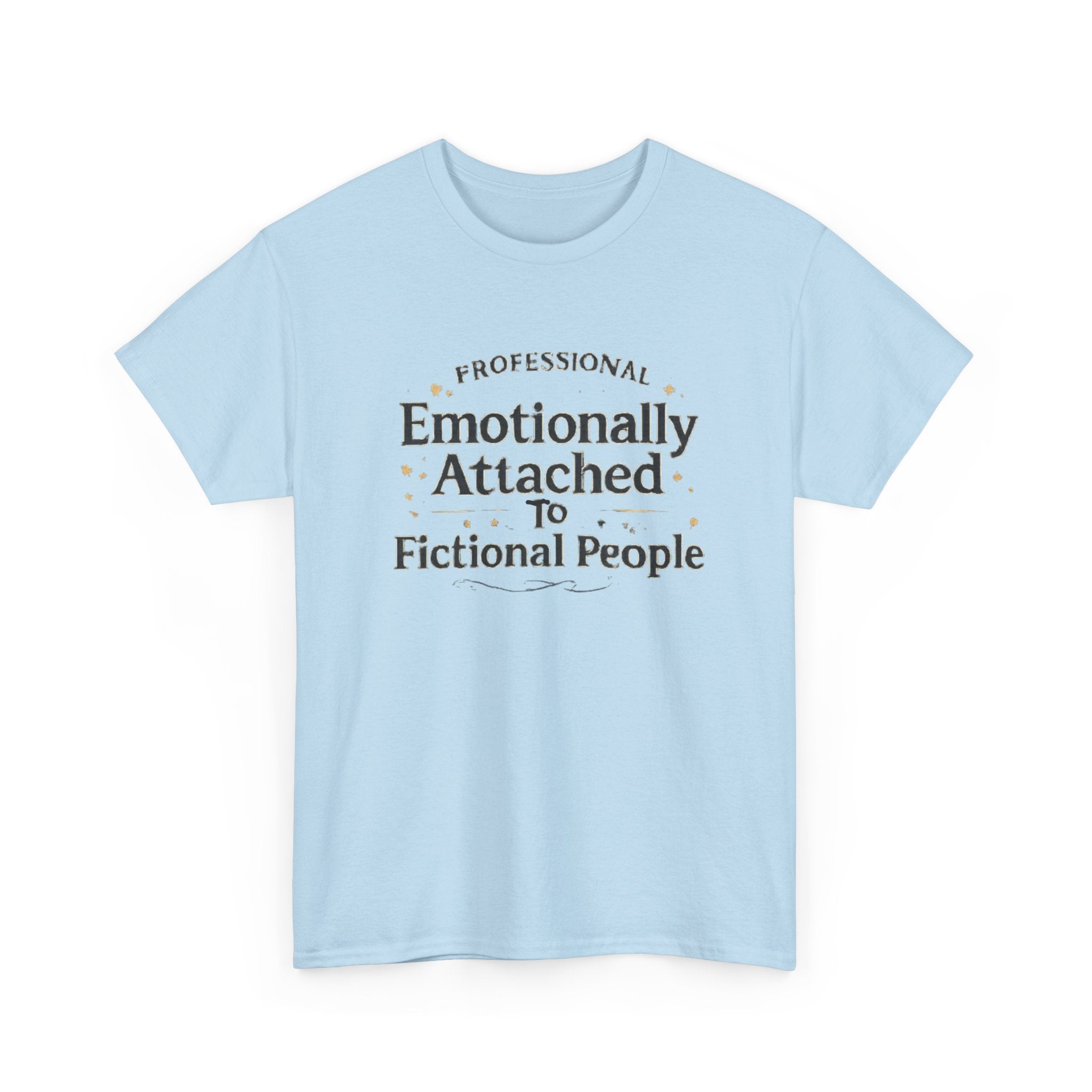 Emotionally Attached to Fictional People- Fun T-shirt