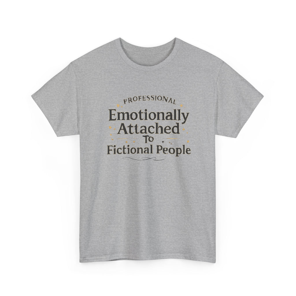 Emotionally Attached to Fictional People- Fun T-shirt