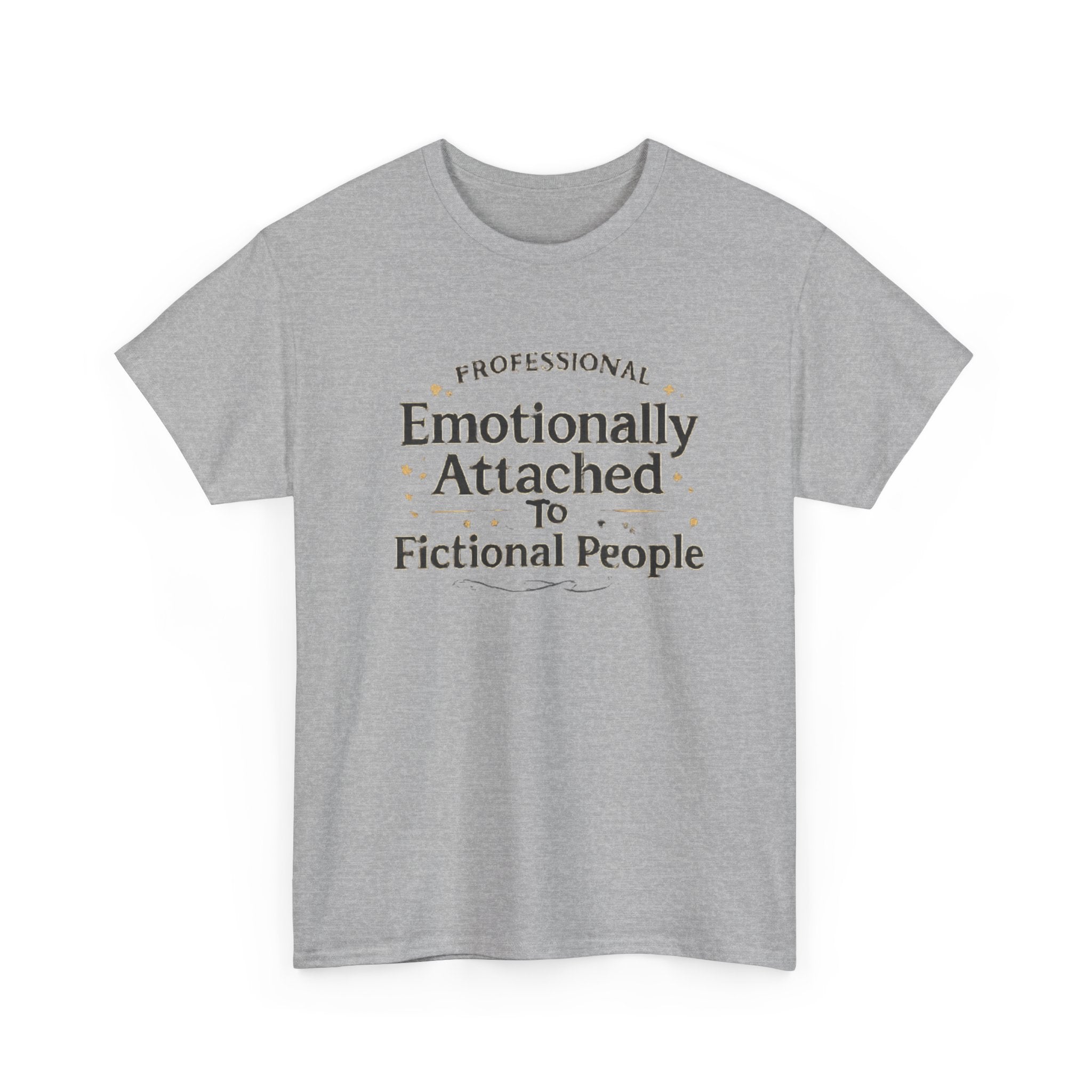 Emotionally Attached to Fictional People- Fun T-shirt
