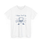 I Make Stuff Up- Fun T-shirt