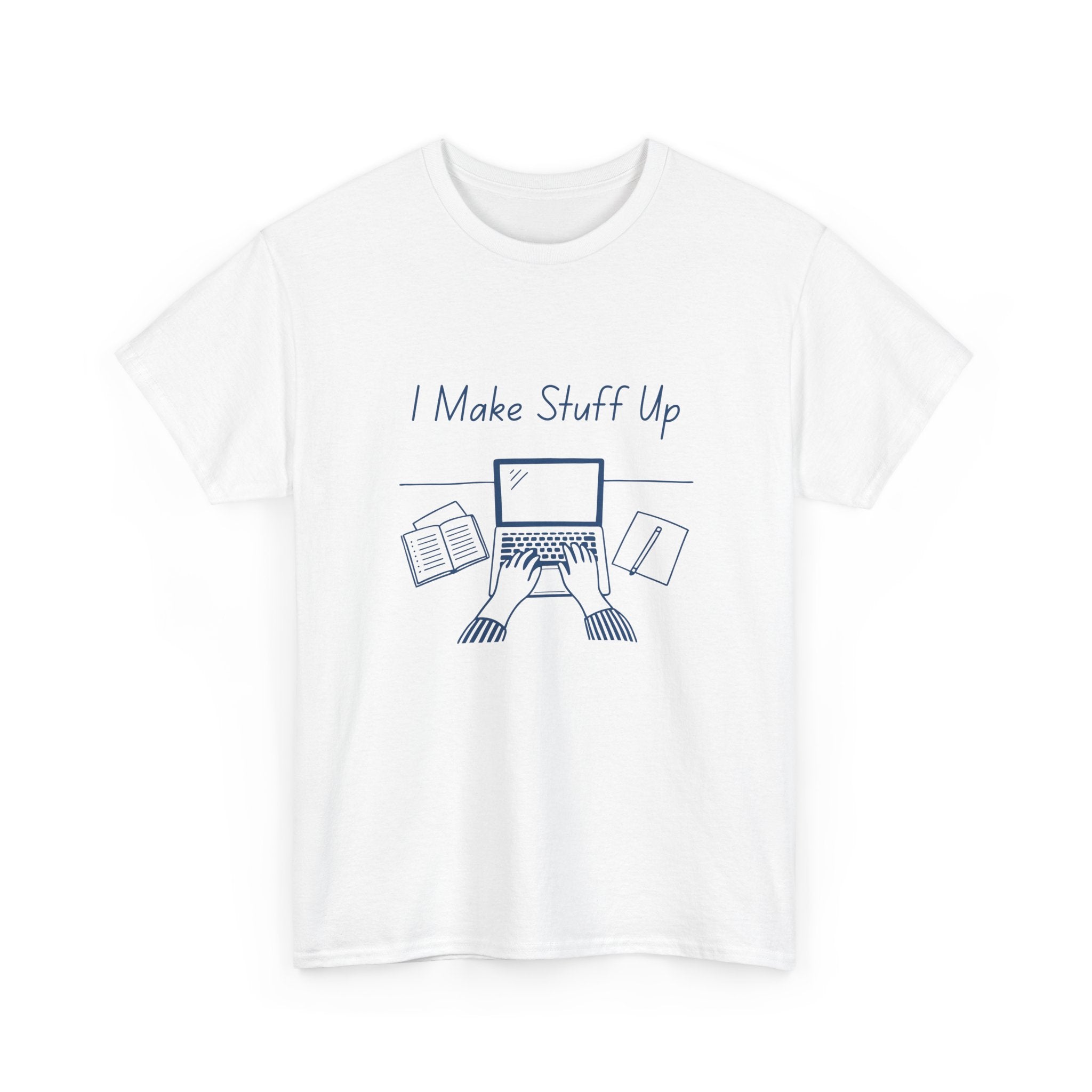 I Make Stuff Up- Fun T-shirt
