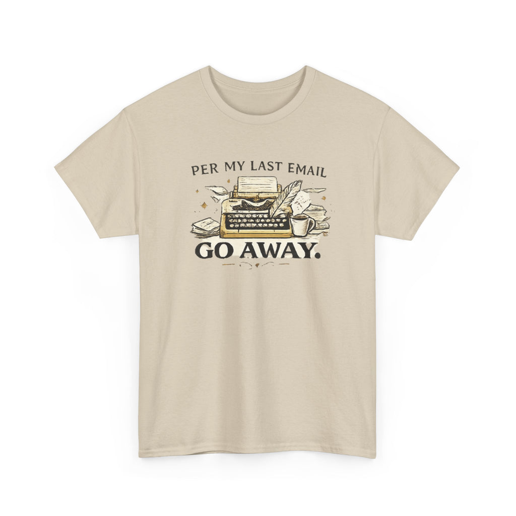 Per my Last Email- Go Away- T-shirt