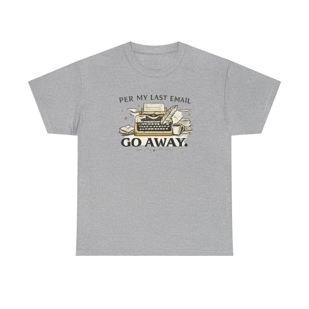 Per my Last Email- Go Away- T-shirt
