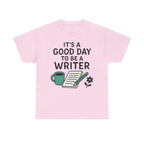 It's a Good Day to be a Writer- T-shirt