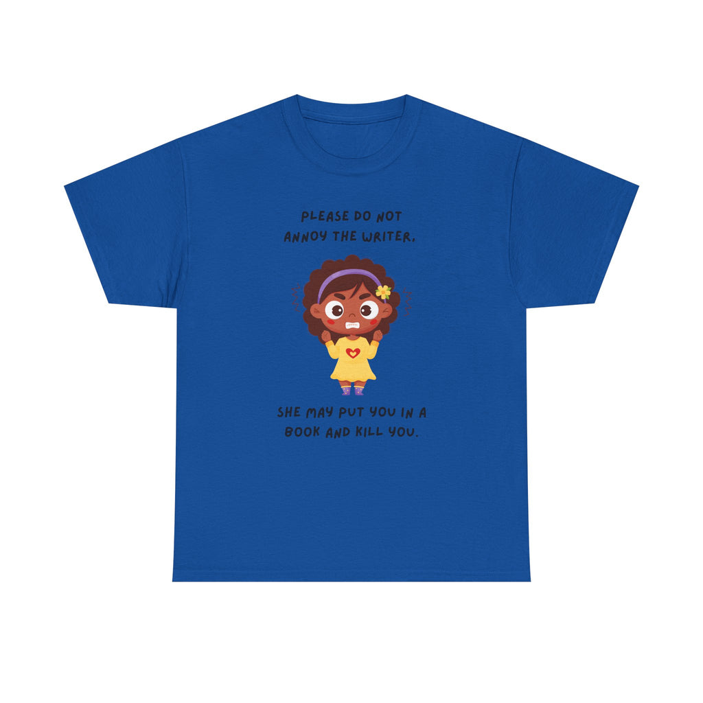 Don't Annoy the Writer- T-shirt