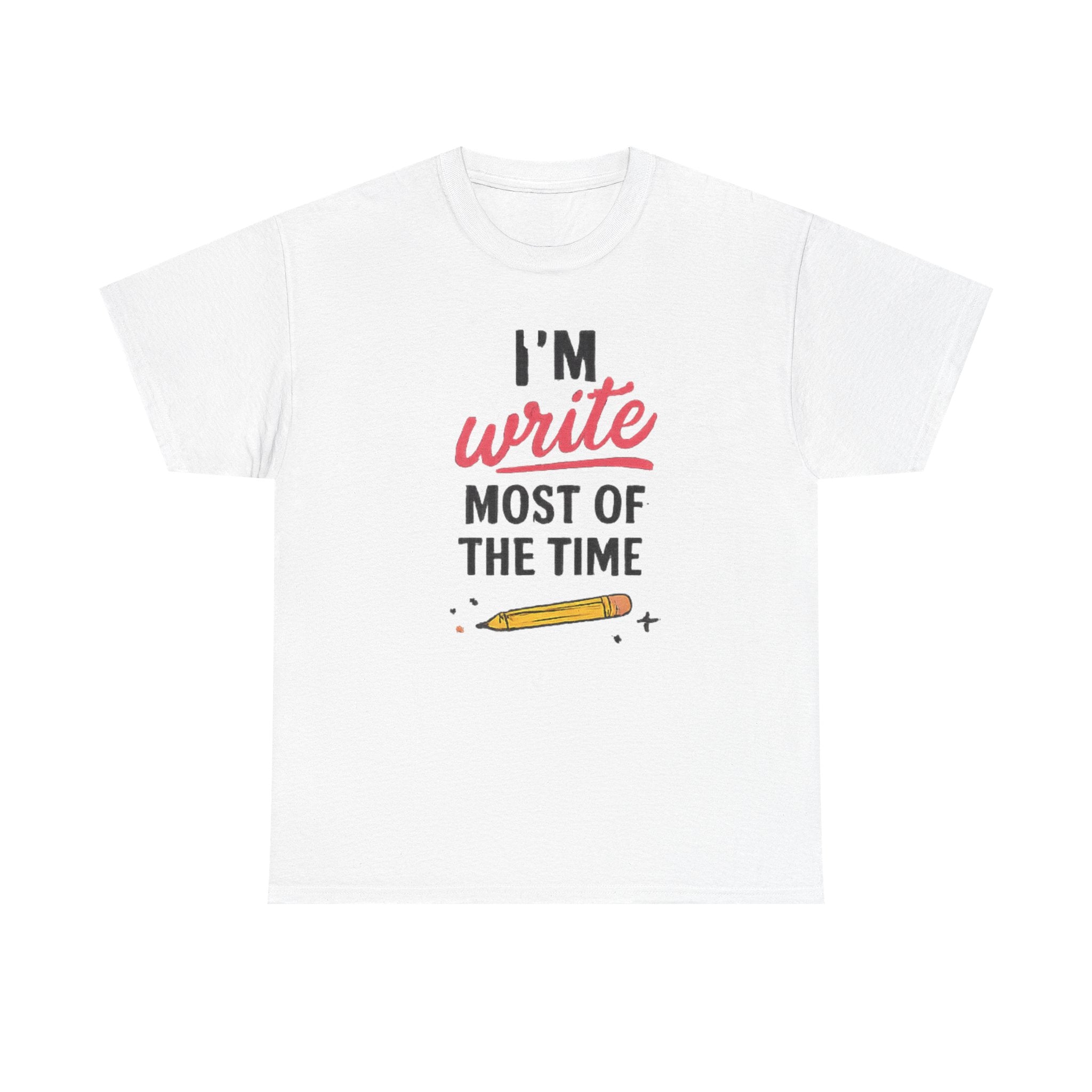 I'm write most of the time T-Shirt