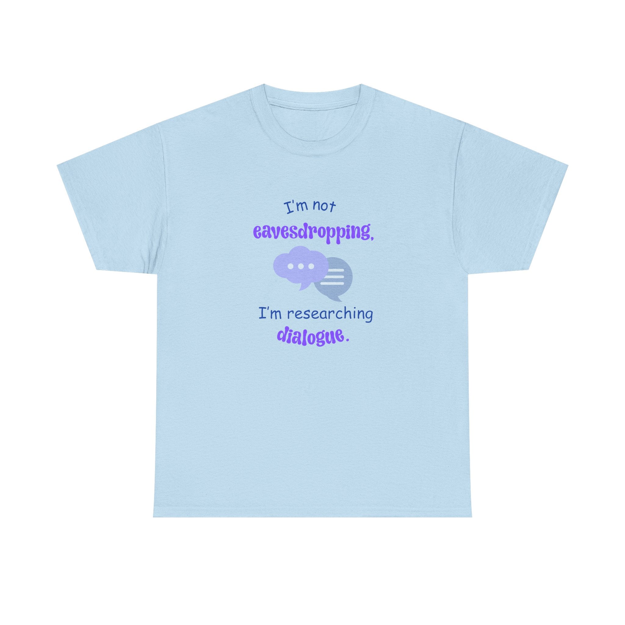 I'm Not Eavesdropping T-Shirt — I'm Researching Dialog - Funny Tee