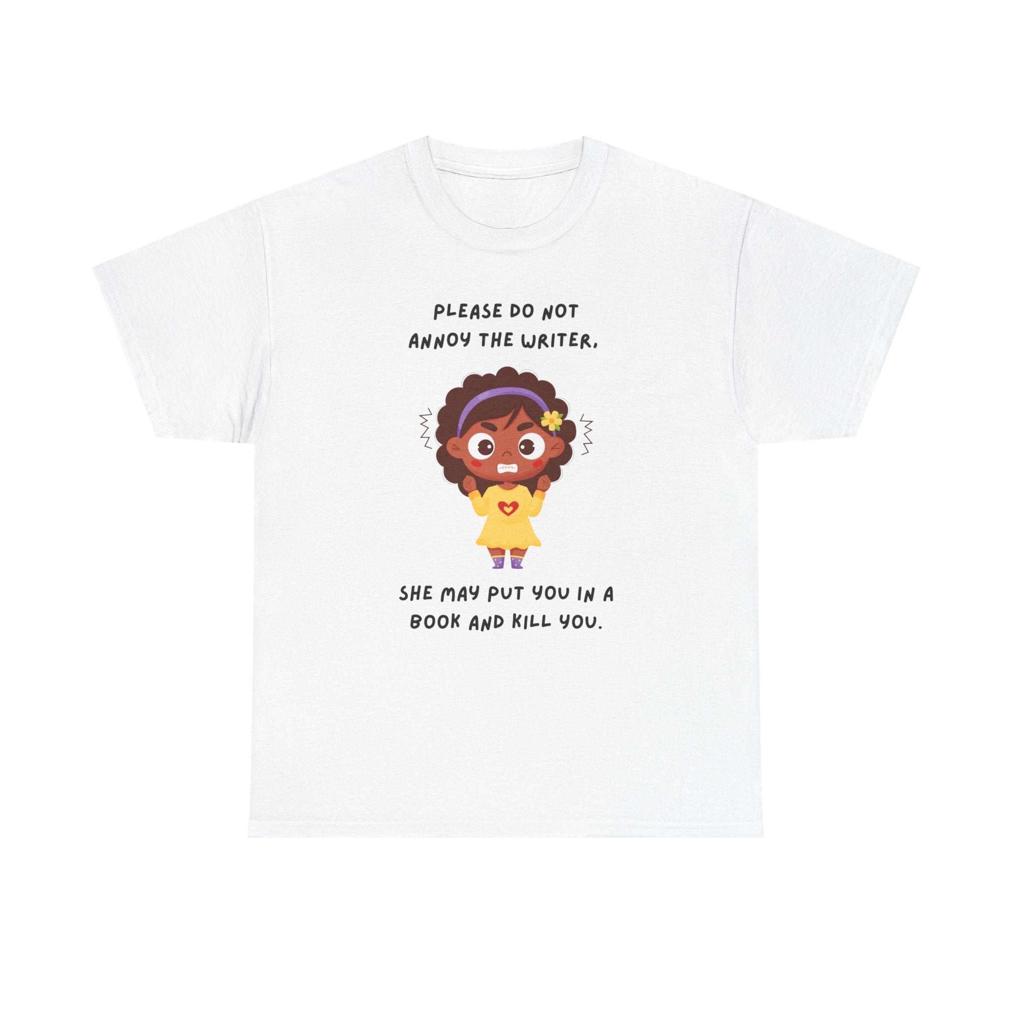 Don't Annoy the Writer- T-shirt
