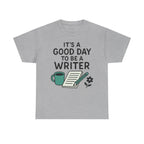It's a Good Day to be a Writer- T-shirt