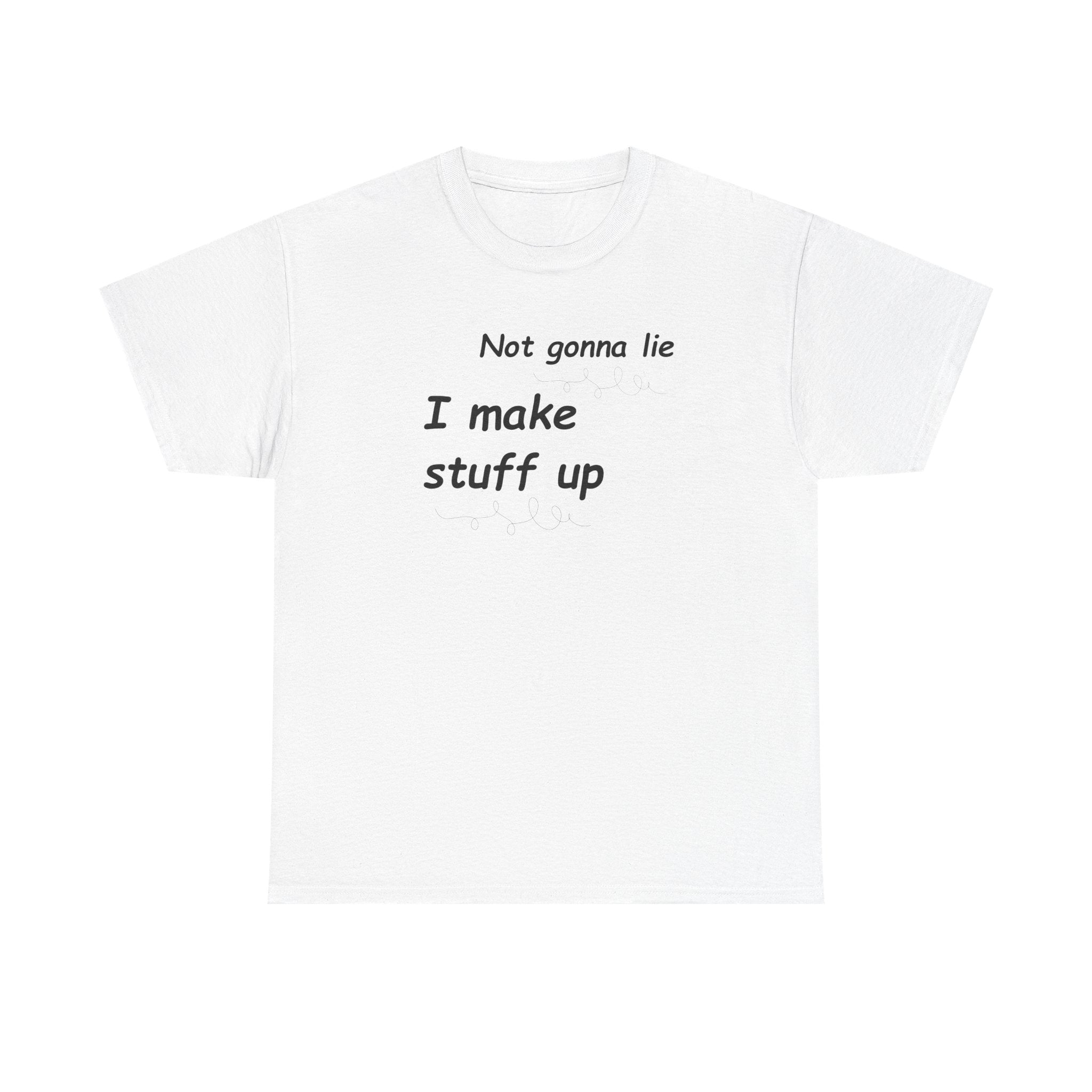 Not gonna lie t-shirt- I Make Things Up- T-Shirt