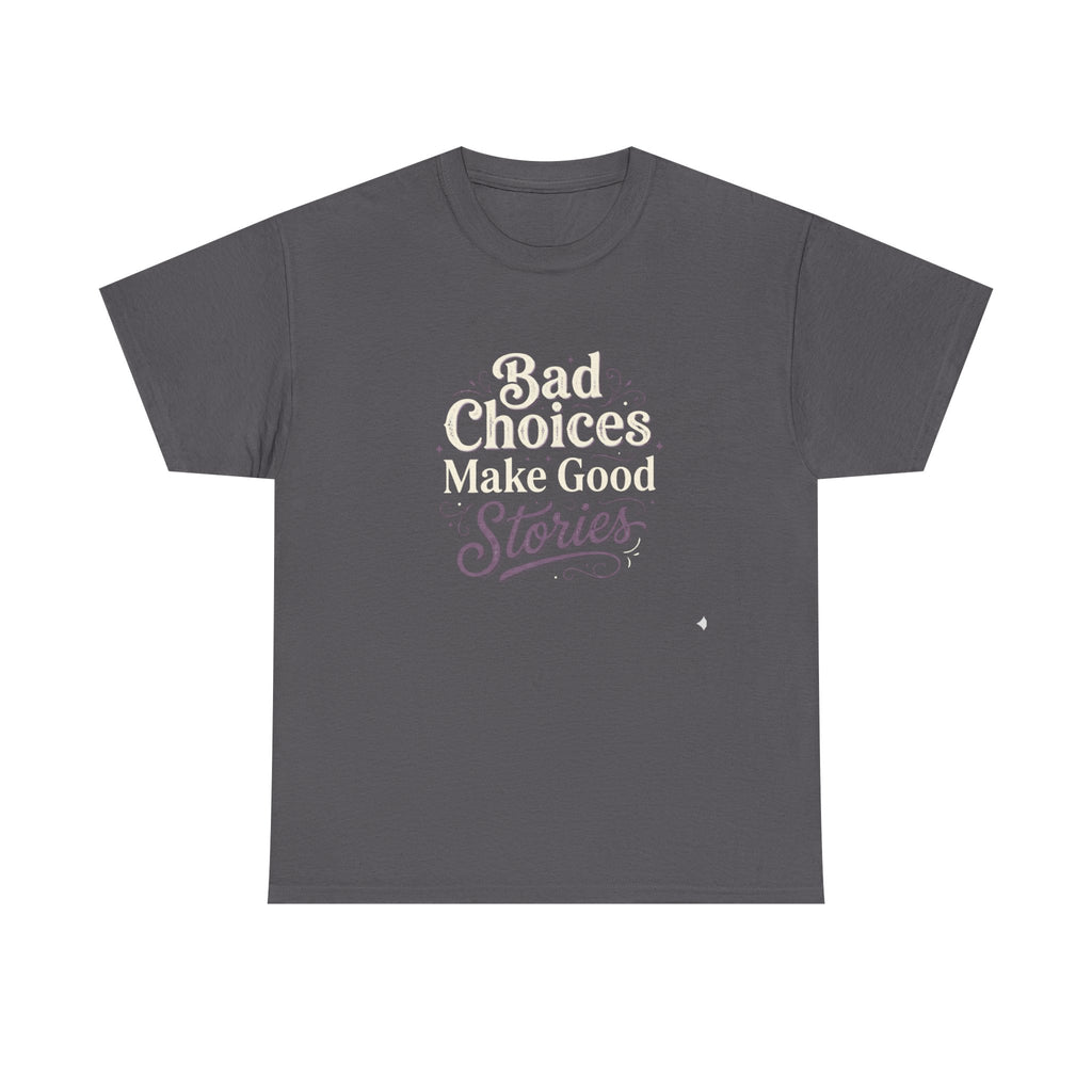Bad choices Make Stories T-Shirt