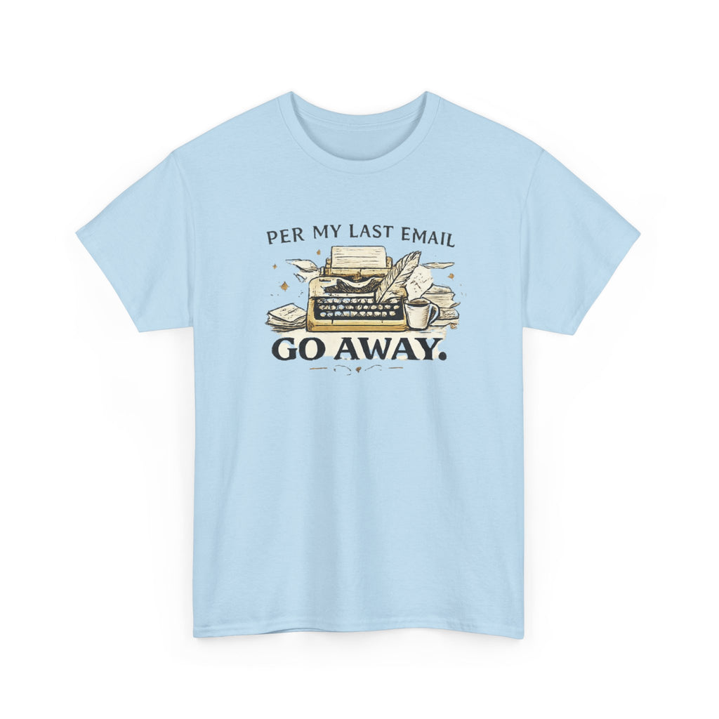 Per my Last Email- Go Away- T-shirt