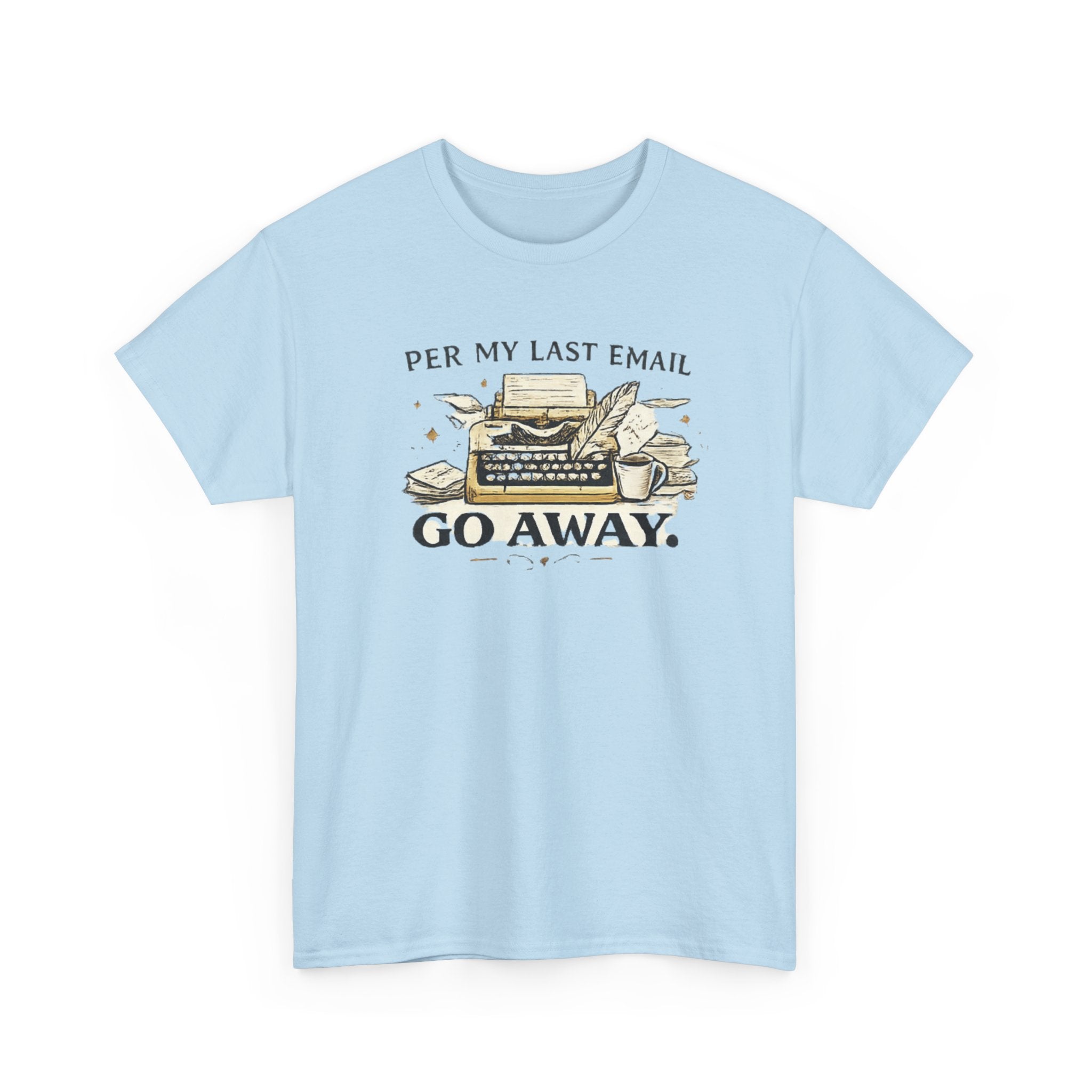 Per my Last Email- Go Away- T-shirt