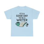 It's a Good Day to be a Writer- T-shirt