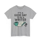 It's a Good Day to be a Writer- T-shirt