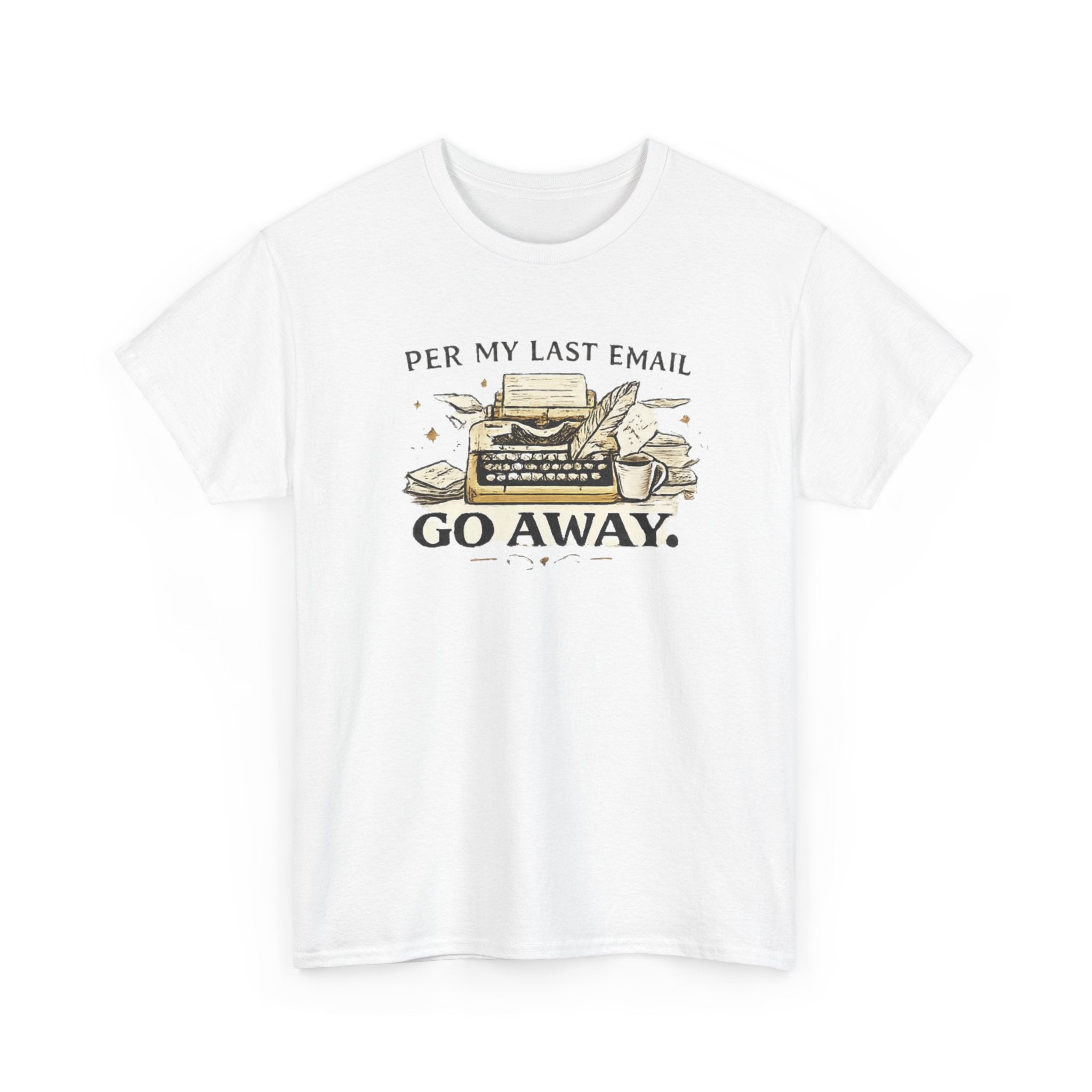 Per my Last Email- Go Away- T-shirt
