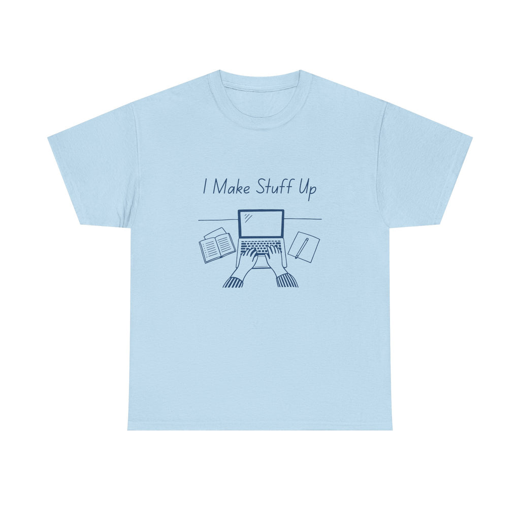 I Make Stuff Up- Fun T-shirt