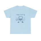 I Make Stuff Up- Fun T-shirt