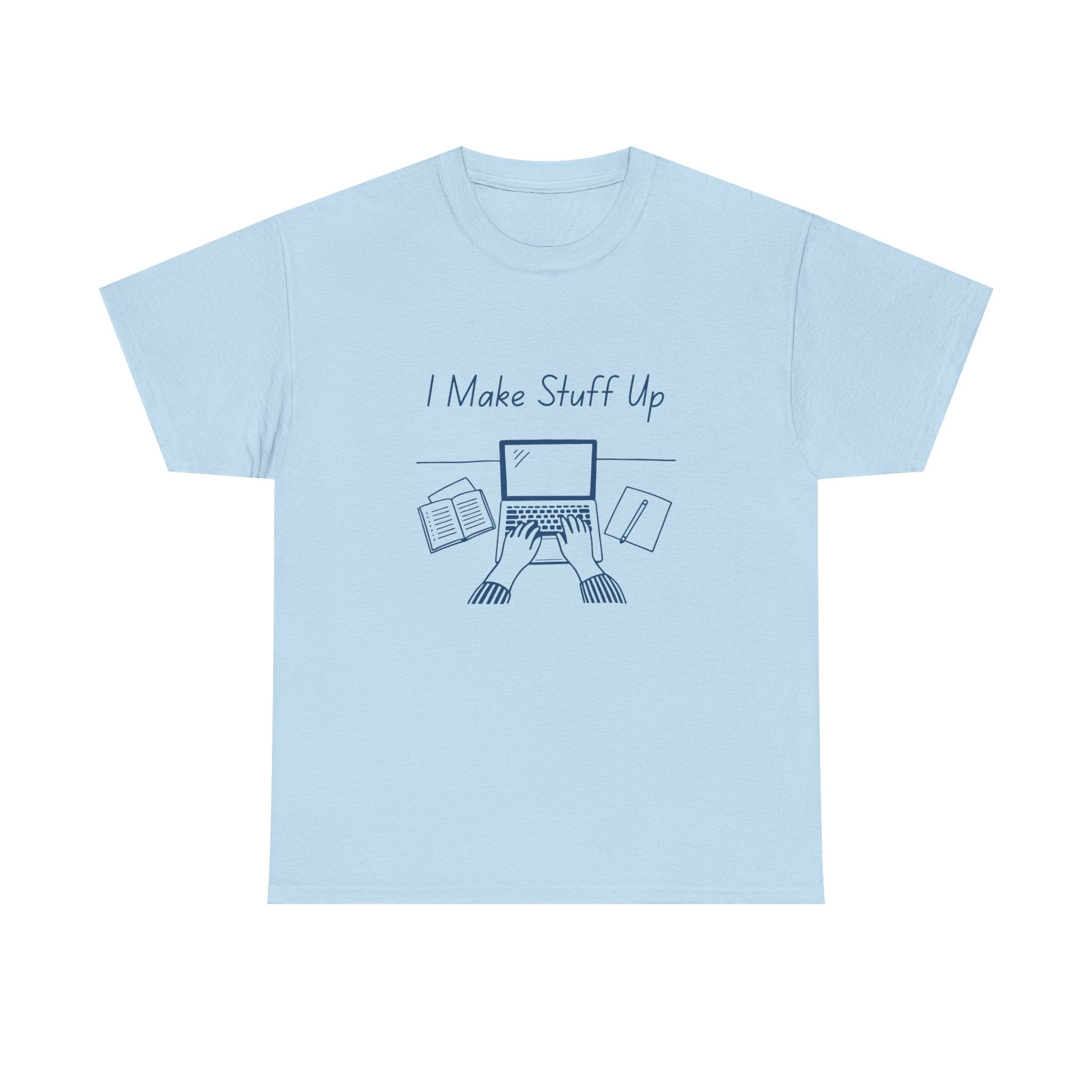 I Make Stuff Up- Fun T-shirt