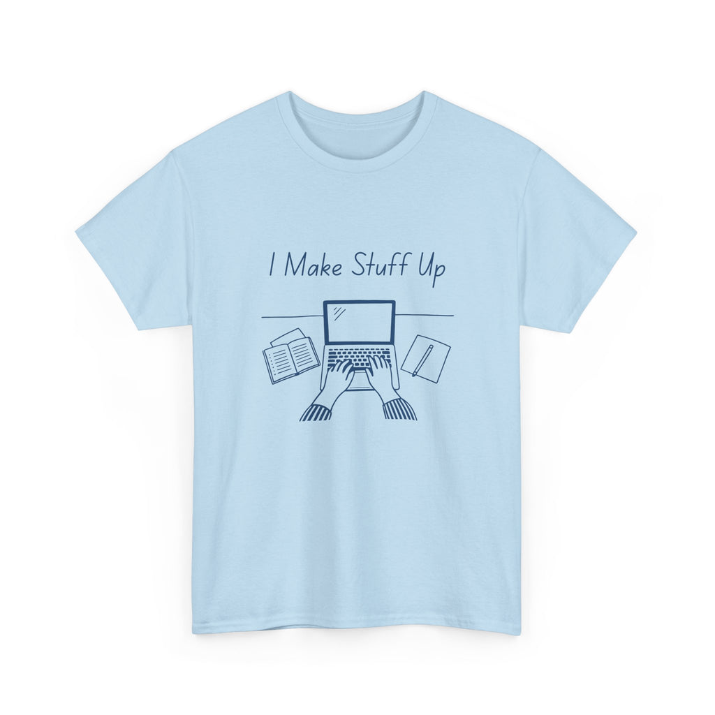 I Make Stuff Up- Fun T-shirt